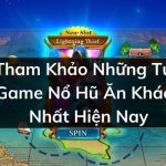 Tham Khảo Những Tựa Game Nổ Hũ Ăn Khách Nhất Hiện Nay