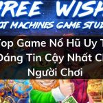 Top Game Nổ Hũ Uy Tín Đáng Tin Cậy Nhất Cho Người Chơi