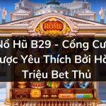 Nổ Hũ B29 – Cổng Cược Được Yêu Thích Bởi Hàng Triệu Bet Thủ