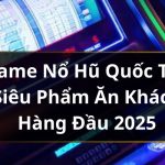 Game Nổ Hũ Quốc Tế – Siêu Phẩm Ăn Khách Hàng Đầu 2024